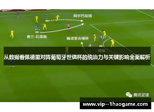 从数据看佩德里对阵葡萄牙世俱杯的统治力与关键影响全面解析