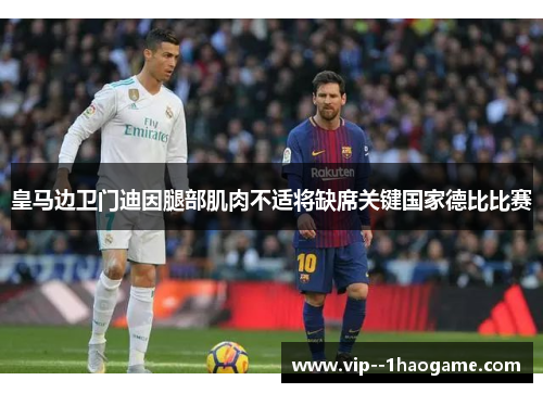 皇马边卫门迪因腿部肌肉不适将缺席关键国家德比比赛